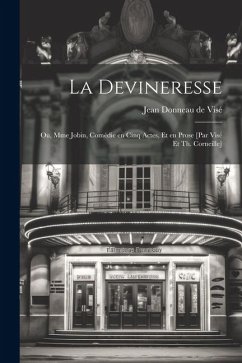 La devineresse; ou, Mme Jobin, comédie en cinq actes, et en prose [par Visé et Th. Corneille] - Donneau de Visé, Jean