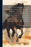 Pratts Pointers on the Horse, Including Breeding, Raising, Training, Feet, Feed, Stabling, Diseases, Etc., Containing Valuable Information From Experi