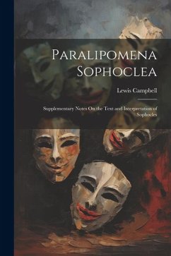 Paralipomena Sophoclea: Supplementary Notes On the Text and Interpretation of Sophocles - Campbell, Lewis