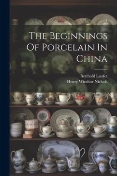 The Beginnings Of Porcelain In China - Laufer, Berthold