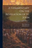 A Commentary On the Revelation of St. John; Volume 1 A Commentary On the Revelation of St. John; Volume 1