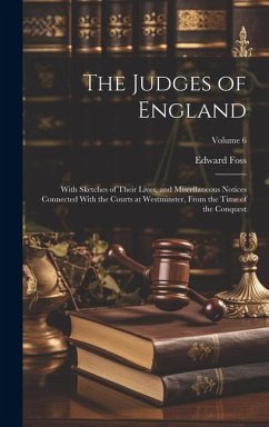 The Judges of England: With Sketches of Their Lives, and Miscellaneous Notices Connected With the Courts at Westminster, From the Time of the - Foss, Edward