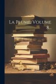 La Plume, Volume 8...
