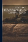 The Divine Legation of Moses Demonstrated: In Nine Books; Volume 4 The Divine Legation of Moses Demonstrated: In Nine Books; Volume 4