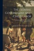 The Federal Government And Child Labor: A Brief For The Palmer-owen Child Labor Bill