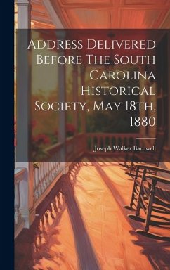 Address Delivered Before The South Carolina Historical Society, May 18th, 1880 - Barnwell, Joseph Walker