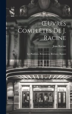 OEuvres Complètes De J. Racine: Les Plaideurs. Britannicus. Bérénice. Bajazet - Racine, Jean