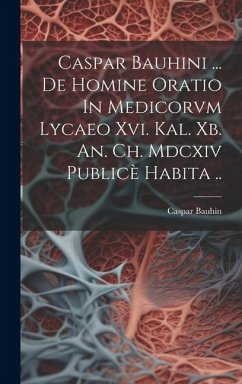 Caspar Bauhini ... De Homine Oratio In Medicorvm Lycaeo Xvi. Kal. Xb. An. Ch. Mdcxiv Publicè Habita .. - Bauhin, Caspar