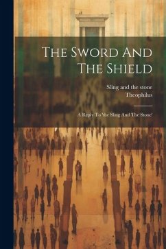 The Sword And The Shield: A Reply To 'the Sling And The Stone' - (Pseud), Theophilus