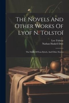 The Novels And Other Works Of Lyof N. Tolstoï: The Death Of Ivan Ilyitch, And Other Stories - (Graf), Leo Tolstoy