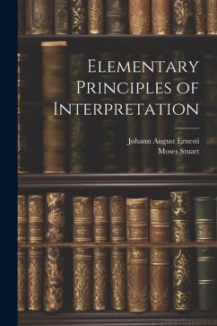 Elementary Principles of Interpretation - Ernesti, Johann August; Stuart, Moses