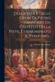 Della Vita E Delle Opere Di Pietro Vannucci Da Castello Della Pieve, Cognominato Il Perugino...