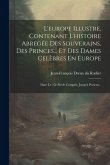 L'europe Illustre, Contenant L'histoire Abregée Des Souverains, Des Princes... Et Des Dames Célèbres En Europe: Dans Le 15e Siécle Compris, Jusqu'à Pr