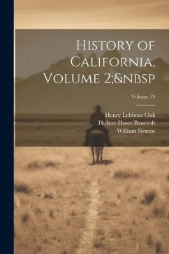 History of California, Volume 2; Volume 19 - Bancroft, Hubert Howe; Oak, Henry Lebbeus; Nemos, William