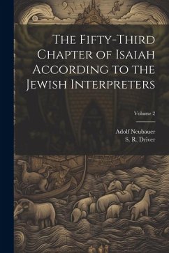 The Fifty-third Chapter of Isaiah According to the Jewish Interpreters; Volume 2 - Neubauer, Adolf