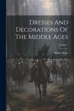 Cover Dresses And Decorations Of The Middle Ages; Volume 1