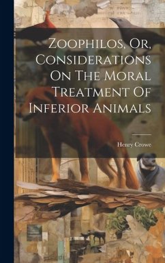 Zoophilos, Or, Considerations On The Moral Treatment Of Inferior Animals - (M a. )., Henry Crowe