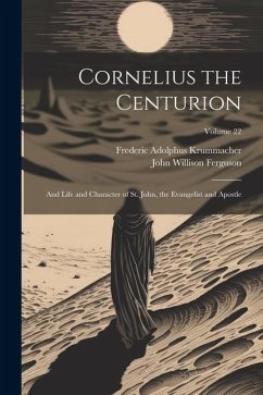 Cornelius the Centurion: And Life and Character of St. John, the Evangelist and Apostle; Volume 22 - Krummacher, Frederic Adolphus