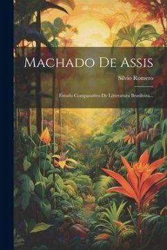 Machado De Assis: Estudo Comparativo De Litteratura Brasileira... - Romero, Sílvio