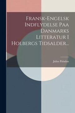 Fransk-engelsk Indflydelse Paa Danmarks Litteratur I Holbergs Tidsalder... - Paludan, Julius