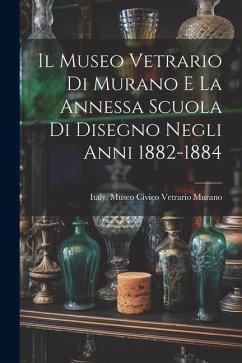 Il Museo Vetrario Di Murano E La Annessa Scuola Di Disegno Negli Anni 1882-1884