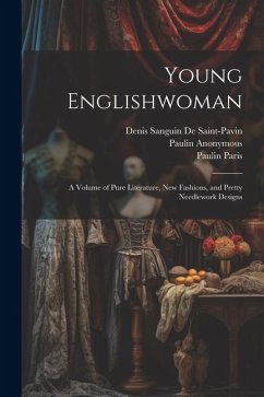 Young Englishwoman: A Volume of Pure Literature, New Fashions, and Pretty Needlework Designs - Anonymous