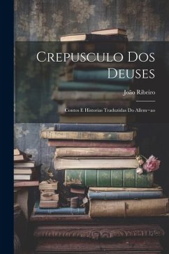 Crepusculo dos deuses: Contos e historias traduzidas do allem ao - Ribeiro, João