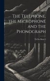 The Telephone, the Microphone and the Phonograph The Telephone, the Microphone and the Phonograph
