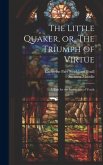 The Little Quaker, or, The Triumph of Virtue: A Tale for the Instruction of Youth