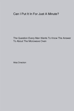 Can I Put It In For Just A Minute? The Question Every Man Wants To Know The Answer To About The Microwave Oven - Direction, Miss