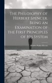 The Philosophy of Herbert Spencer. Being an Examination of the First Principles of His System