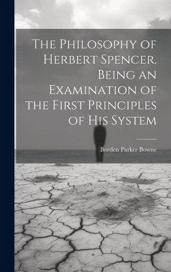 The Philosophy of Herbert Spencer. Being an Examination of the First Principles of His System - Bowne, Borden Parker