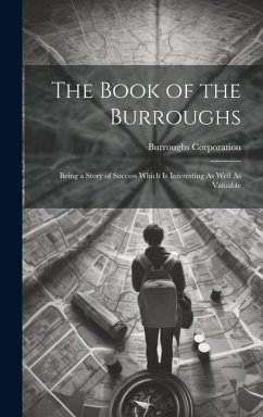 The Book of the Burroughs: Being a Story of Success Which Is Interesting As Well As Valuable - Corporation, Burroughs