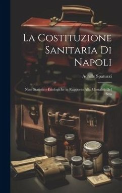 La Costituzione Sanitaria di Napoli: Note Statistico-etiologiche in Rapporto Alla Mortalità del Sess - Spatuzzi, Achille