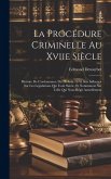 La Procédure Criminelle Au Xviie Siècle: Histoire De L'ordonnance Du 28 Août 1670; Son Influence Sur Les Législations Qui L'ont Suivie, Et Notamment S