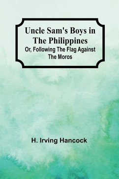 Uncle Sam's Boys in the Philippines; Or, Following the Flag against the Moros - H. Irving Hancock