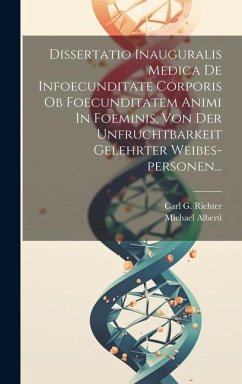 Dissertatio Inauguralis Medica De Infoecunditate Corporis Ob Foecunditatem Animi In Foeminis, Von Der Unfruchtbarkeit Gelehrter Weibes-personen... - Alberti, Michael