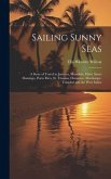 Sailing Sunny Seas; a Story of Travel in Jamaica, Honolulu, Haiti, Santo Domingo, Porto Rico, St. Thomas, Dominica, Martinique, Trinidad and the West