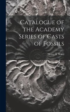 Catalogue of the Academy Series of Casts of Fossils - Ward, Henry A
