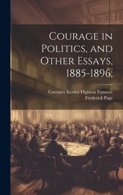 Courage in Politics, and Other Essays, 1885-1896; - Patmore, Coventry Kersey Dighton; Page, Frederick