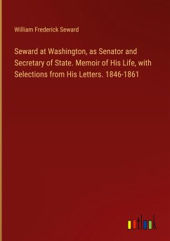 Seward at Washington, as Senator and Secretary of State. Memoir of His Life, with Selections from His Letters. 1846-1861 - Seward, William Frederick