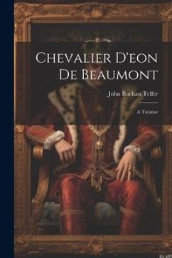 Chevalier D'eon De Beaumont: A Treatise - Telfer, John Buchan