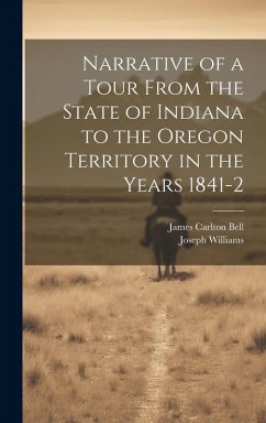 Narrative of a Tour From the State of Indiana to the Oregon Territory in the Years 1841-2 - Williams, Joseph; Bell, James Carlton