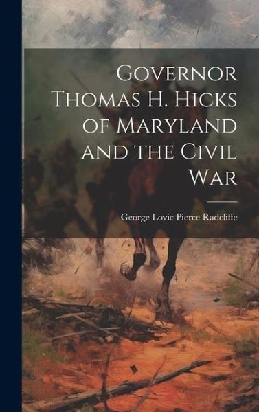 Governor Thomas H. Hicks of Maryland and the Civil War Governor Thomas H. Hicks of Maryland and the Civil War