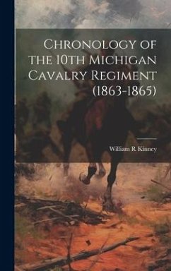 Chronology of the 10th Michigan Cavalry Regiment (1863-1865) - Kinney, William R.