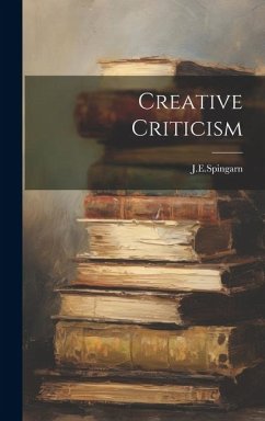 Creative Criticism - J. E. Spingarn