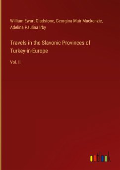 Travels in the Slavonic Provinces of Turkey-in-Europe - Gladstone, William Ewart; Mackenzie, Georgina Muir; Irby, Adelina Paulina