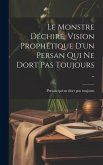 Le Monstre déchiré, vision prophétique d'un persan qui ne dort pas toujours ..