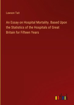 An Essay on Hospital Mortality. Based Upon the Statistics of the Hospitals of Great Britain for Fifteen Years - Tait, Lawson