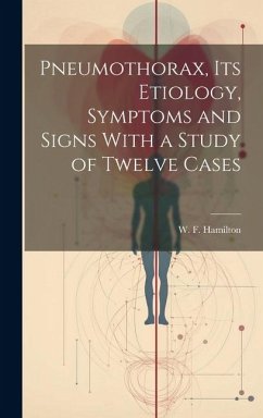 Pneumothorax, Its Etiology, Symptoms and Signs With a Study of Twelve Cases [microform]